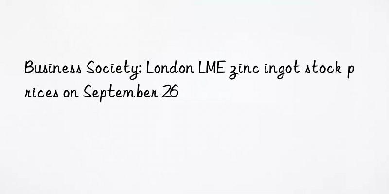 business society: london lme zinc ingot stock prices on september 26
