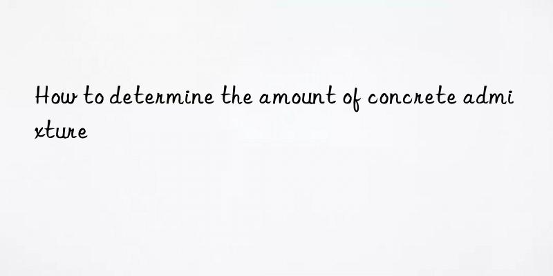 how to determine the amount of concrete admixture