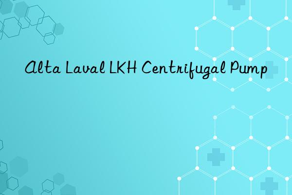 alta laval lkh centrifugal pump