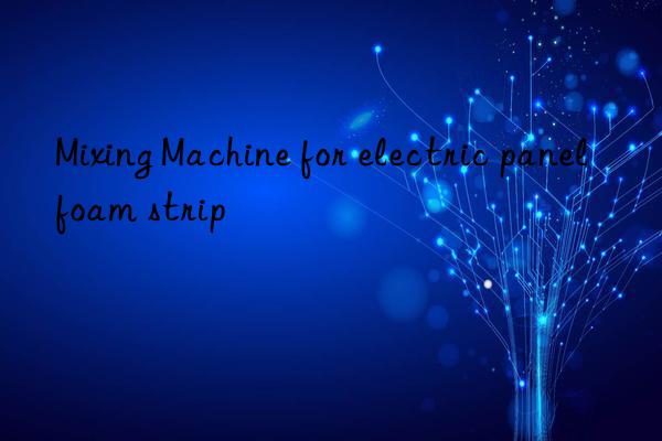 mixing machine for electric panel foam strip