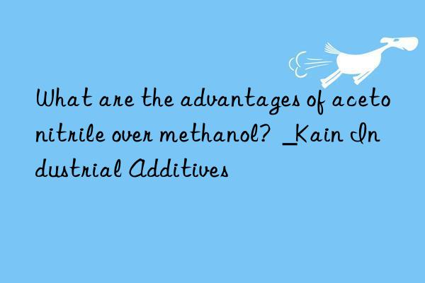 what are the advantages of acetonitrile over methanol?  _kain industrial additives
