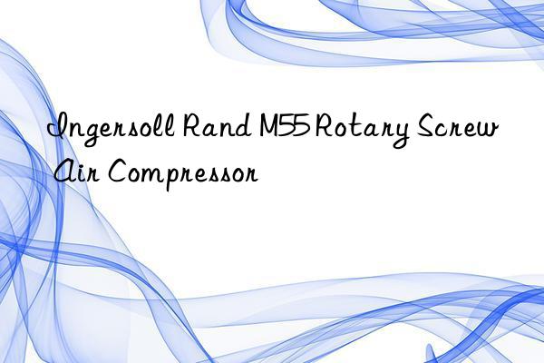 ingersoll rand m55 rotary screw air compressor