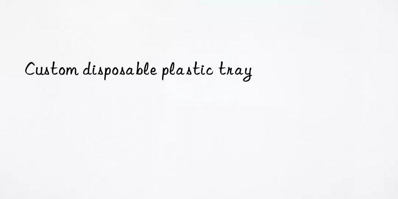 custom disposable plastic tray