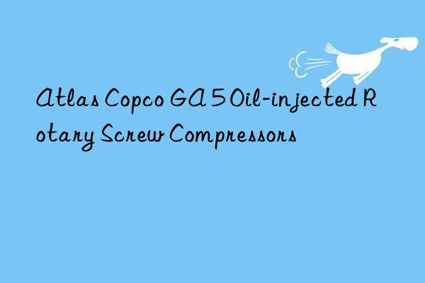atlas copco ga 5 oil-injected rotary screw compressors