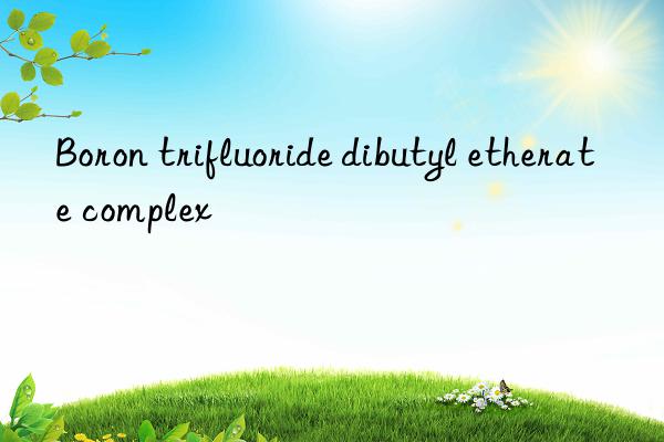 boron trifluoride dibutyl etherate complex