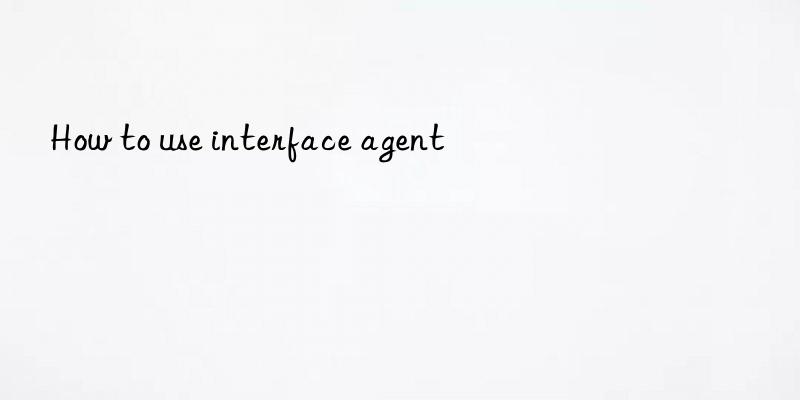 how to use interface agent