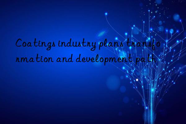 coatings industry plans transformation and development path
