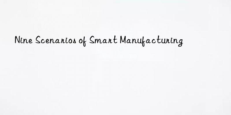 nine scenarios of smart manufacturing