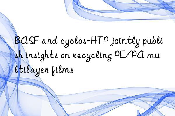  and cyclos-htp jointly publish insights on recycling pe/pa multilayer films