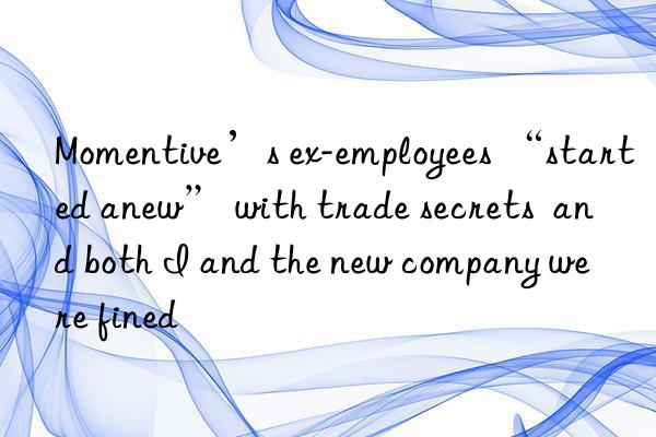 ’s ex-employees “started anew” with trade secrets  and both i and the new company were fined