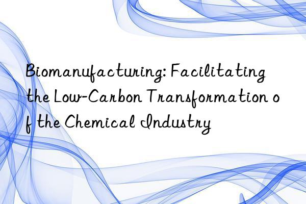 biomanufacturing: facilitating the low-carbon transformation of the chemical industry