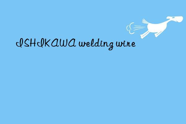 ishikawa welding wire