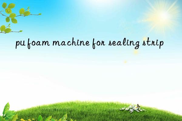 pu foam machine for sealing strip