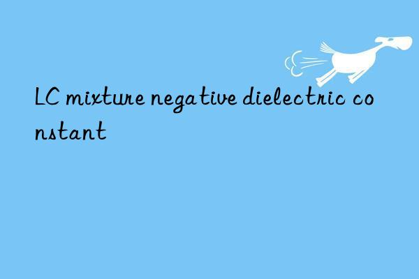 lc mixture negative dielectric constant