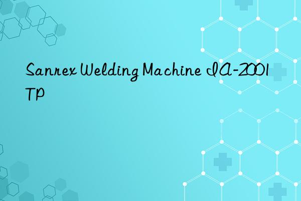 sanrex welding machine ia-2001tp