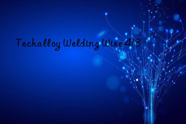techalloy welding wire 413