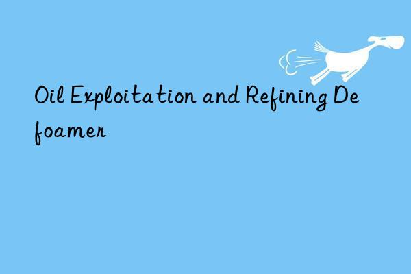 oil exploitation and refining defoamer