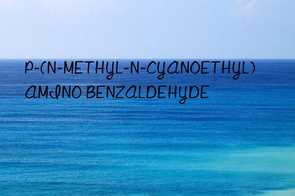p-(n-methyl-n-cyanoethyl)amino benzaldehyde