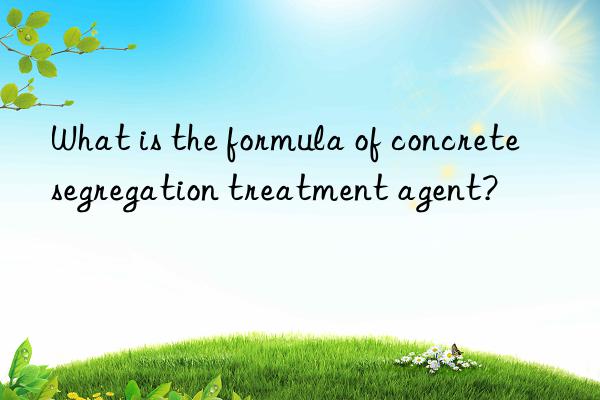 what is the formula of concrete segregation treatment agent?