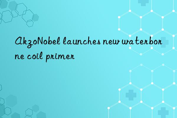 akzonobel launches new waterborne coil primer