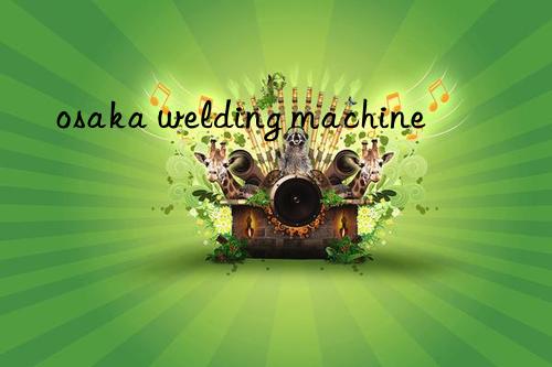 osaka welding machine