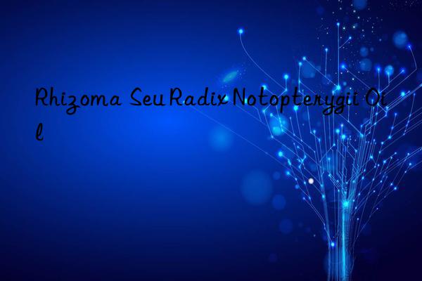 rhizoma seu radix notopterygii oil