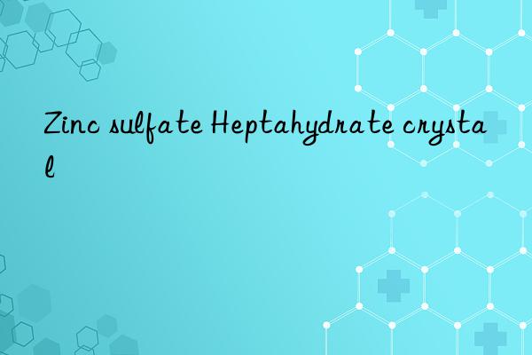 zinc sulfate heptahydrate crystal