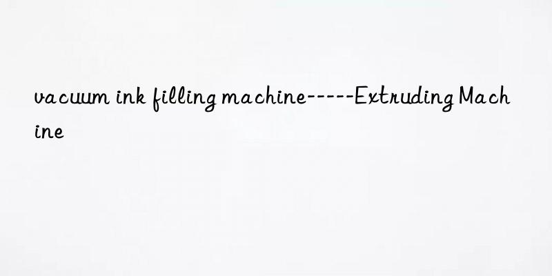 vacuum ink filling machine-----extruding machine