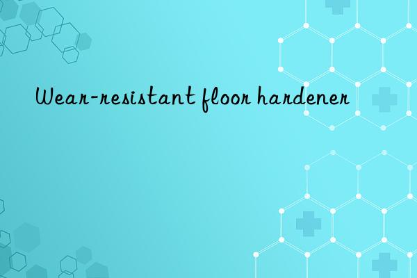 wear-resistant floor hardener