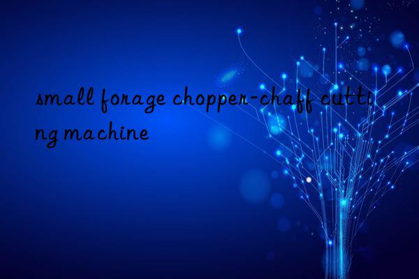 small forage chopper-chaff cutting machine