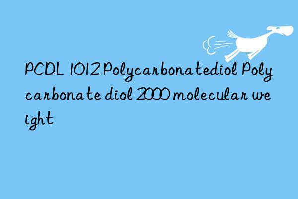 pcdl 1012 polycarbonatediol polycarbonate diol 2000 molecular weight