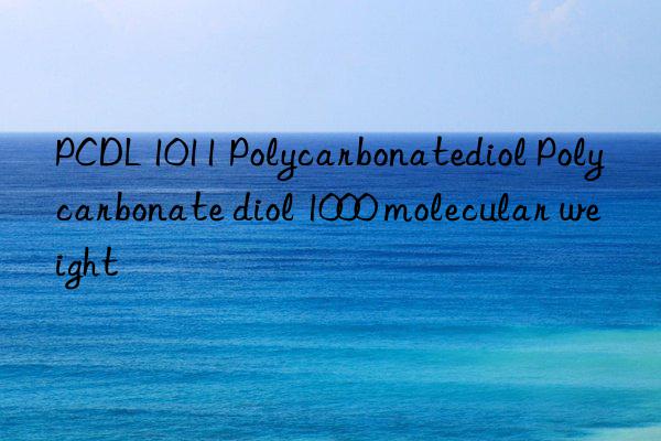 pcdl 1011 polycarbonatediol polycarbonate diol 1000 molecular weight