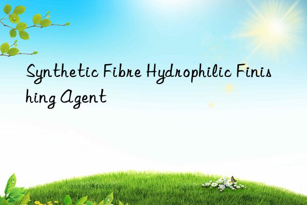 synthetic fibre hydrophilic finishing agent