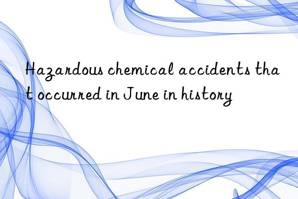 hazardous chemical accidents that occurred in june in history
