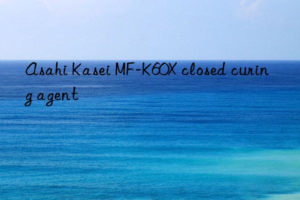 asahi kasei mf-k60x closed curing agent