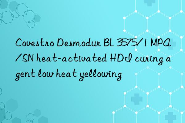  desmodur bl 3575/1 mpa/sn heat-activated hdi curing agent low heat yellowing