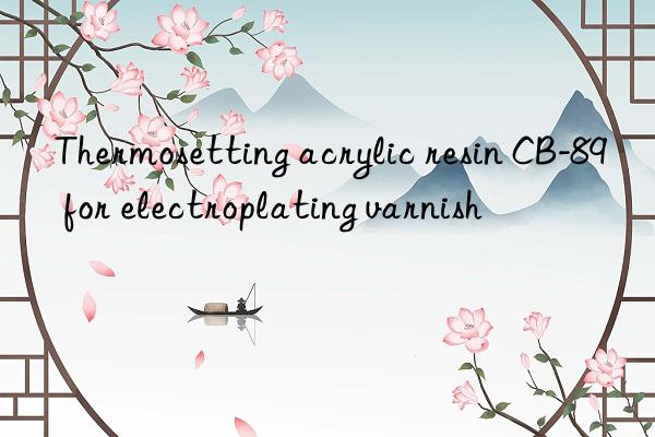 thermosetting acrylic resin cb-89 for electroplating varnish