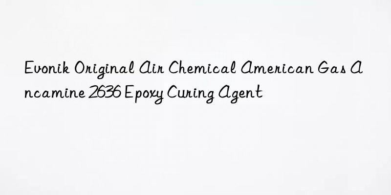 original air chemical american gas ancamine 2636 epoxy curing agent