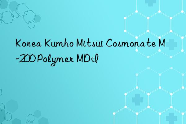 korea  cosmonate m-200 polymer mdi