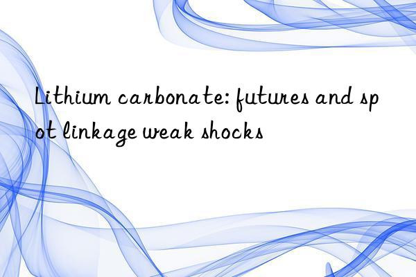 lithium carbonate: futures and spot linkage weak shocks