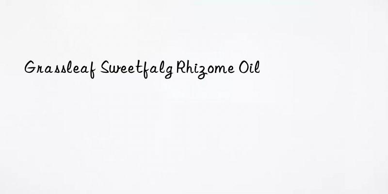 grassleaf sweetfalg rhizome oil