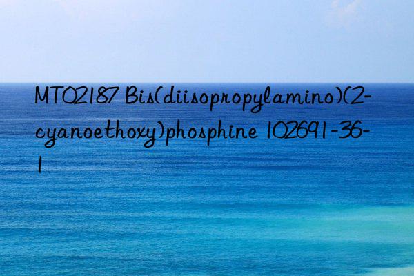 mt02187 bis(diisopropylamino)(2-cyanoethoxy)phosphine 102691-36-1