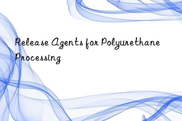 release agents for polyurethane processing