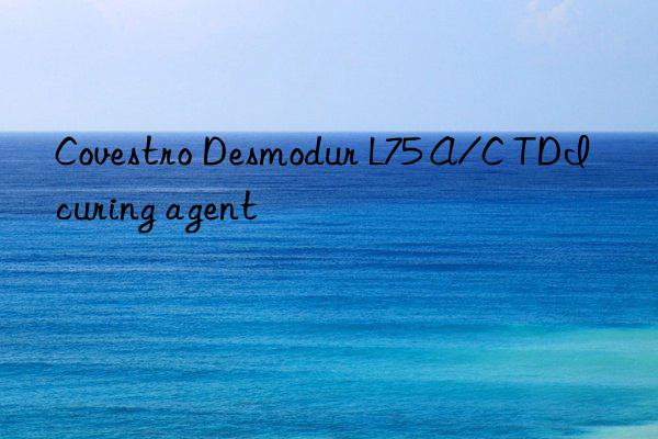  desmodur l75 a/c tdi curing agent
