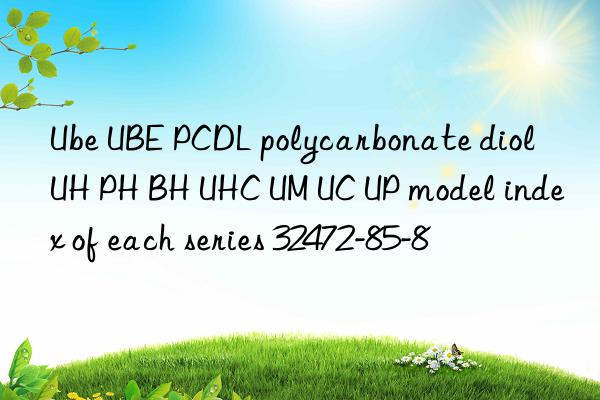 ube ube pcdl polycarbonate diol uh ph bh uhc um uc up model index of each series 32472-85-8