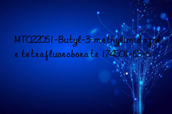 mt022061-butyl-3-methylimidazole tetrafluoroborate 174501-65-6