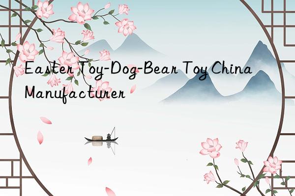 easter toy-dog-bear toy china manufacturer