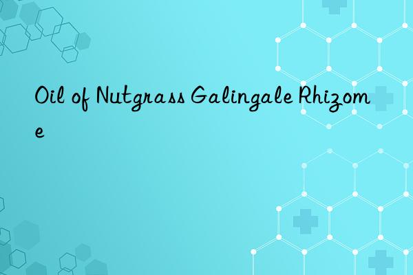 oil of nutgrass galingale rhizome