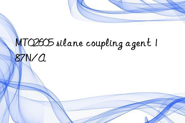 mt02605 silane coupling agent 187n/a