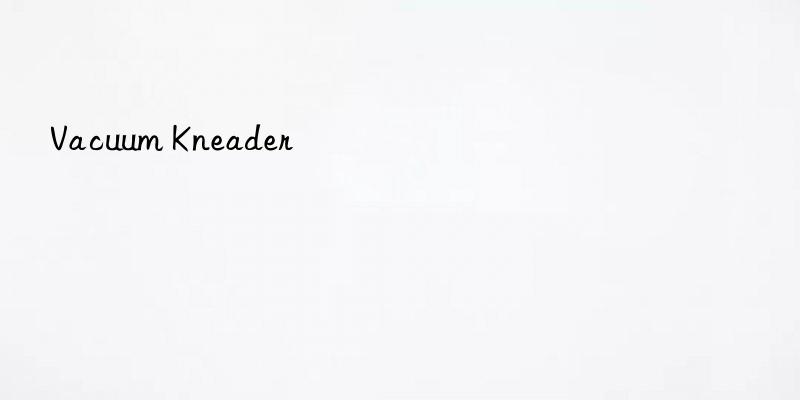 vacuum kneader